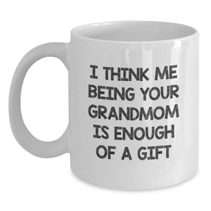 Funny Grandmom Gifts from Men to Grandmom, White Coffee Mug for Birthday, I Think Me Being Your Grandmom Is Enough Of A Gift - Main