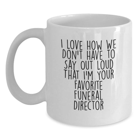 Image of Funny Funeral Director Gifts from Friends and Family, Unique White Coffee Mug for Graduation, I Love How We Don't Have To Say Out Loud That I'm Your Favorite Funeral Director - Main