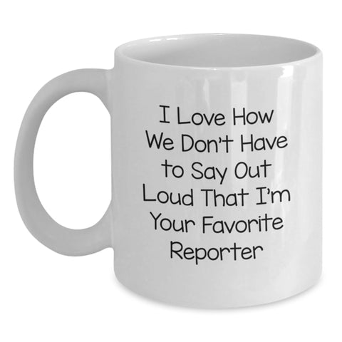 Image of Funny Reporter Mug Gifts from Friends, Gift for Reporter, Birthday Unique Gifts, White Coffee Mug, I Love How We Don't Have To Say Out Loud That I'm Your Favorite Reporter - Main
