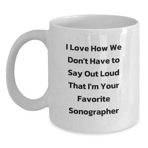 Funny Sonographer Gifts for Friends, Sonographer Lover Mug, White Coffee Mug I Love How We Don't Have To Say Out Loud That I'm Your Favorite Sonographer, Birthday Unique Gifts from Friends - Main