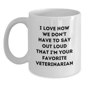 Funny Veterinarian Gifts from Friends - Unique Birthday Unique Gifts for Veterinarian - 'I Love How We Don't Have To Say Out Loud That I'm Your Favorite Veterinarian' White Coffee Mug - Main