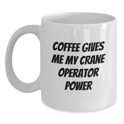 Image of Funny Crane Operator White Coffee Mug Gifts from Friends, Birthday Unique Gifts for Crane Operator, Coffee Gives Me Power Inspiration - Main