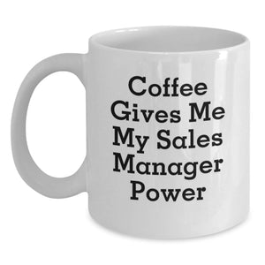 Funny Sales Manager Gifts from Friends, White Coffee Mug for Sales Manager, Coffee Gives Me My Sales Manager Power - Main