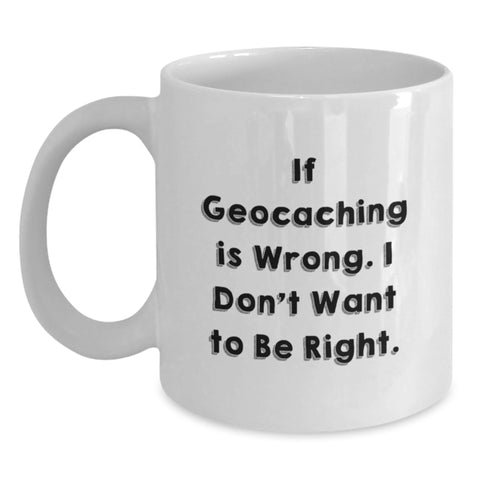 Image of Funny Geocaching Humor Gifts for Friends Birthday White Coffee Mug - If Geocaching Is Wrong, I Don't Want To Be Right, Geocaching Enthusiast Mug - Main