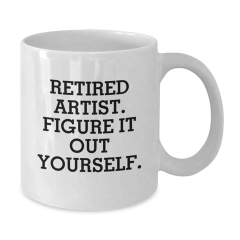 Image of Artist Gifts from Friends for Birthday - Funny White Coffee Mug, 'Retired Artist. Figure It Out Yourself.' Quote - Additional