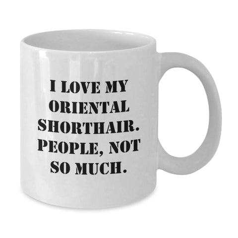 Image of Funny Oriental Shorthair Cat Gifts - I Love My Oriental Shorthair, People Not So Much! - Birthday Unique Gifts from Friends to Oriental Shorthair Cat Lovers - White Coffee Mug - Additional
