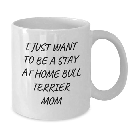 Image of Funny Bull Terrier Mom Gifts from Friends for Women - I Just Want To Be A Stay At Home Mom - White Coffee Mug, 11oz or 15oz Capacity - Additional
