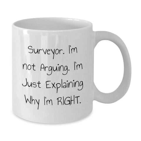 Image of Funny Surveyor Gifts for Him, White Coffee Mug - 'I'm Not Arguing. I'm Just Explaining Why I'm Right.' - Perfect Valentine's Unique Gifts from Men to Surveyor - Additional