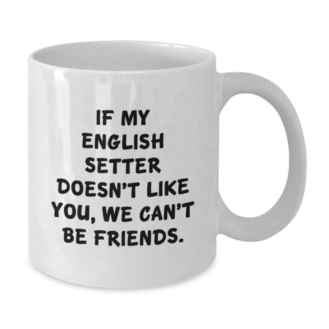 Image of Funny English Setter Dog Gifts for Men Women Friends Family Birthday White Coffee Mug - 'If My English Setter Doesn't Like You, We Can't Be Friends.' - Additional