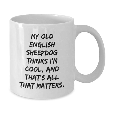 Image of Old English SheepDog White Coffee Mug Funny Quote 'My Old English Sheepdog Thinks I'm Cool, And That's All That Matters' Gifts for Friends from Men on Valentine's - Additional