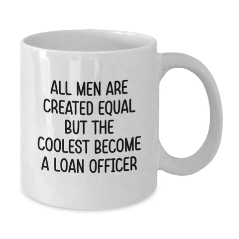 Image of Funny Loan Officer Gifts from Men to Friends - All Men Are Created Equal But The Coolest Become a Loan Officer White Coffee Mug - Additional