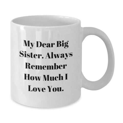 Image of Funny Big Sister Gifts from Men - My Dear Big Sister, Always Remember How Much I Love You. - White Coffee Mug for Big Sister Graduation - Additional