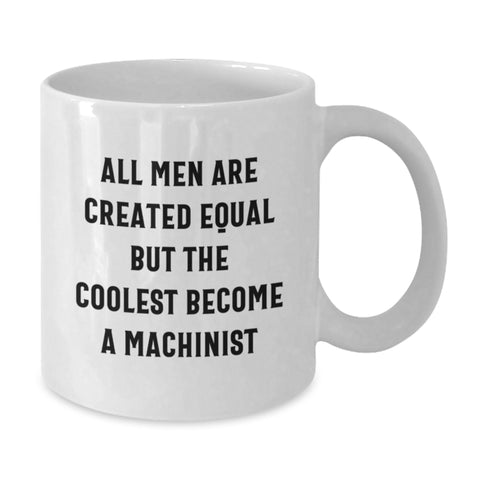 Image of Funny Machinist Gifts for Men - White Coffee Mug, All Men Are Created Equal But The Coolest Become A Machinist, Perfect Machinist Christmas Unique Gifts from Friends - Additional