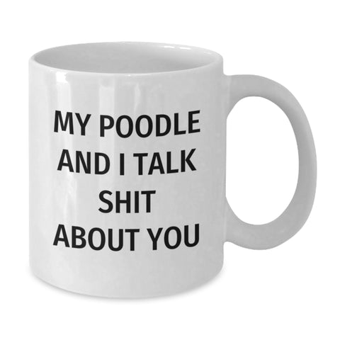 Image of Funny Poodle Dog Gifts from Men to Poodle Dog Lovers on Graduation Day - 'My Poodle And I Talk Shit About You' White Coffee Mug - Additional