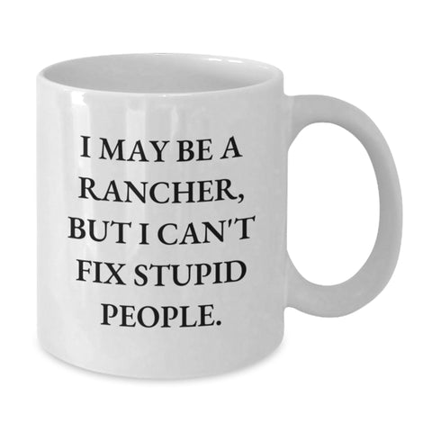 Image of Funny Rancher White Coffee Mug Gifts from Men for Birthday - I May Be A Rancher, But I Can't Fix Stupid People., White Coffee Mugs for Men, Rancher Gifts, Birthday Unique Gifts - Additional