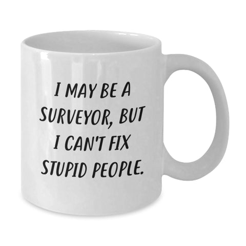 Image of Funny Surveyor Gifts, 'I May Be A Surveyor, But I Can't Fix Stupid People.' White Coffee Mug for Graduation, Gifts from Friends to Surveyor - Additional
