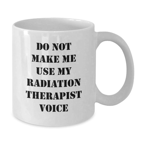 Image of Radiation Therapist White Coffee Mug, 'Do Not Make Me Use My Radiation Therapist Voice', Funny Gift for Radiation Therapist, Birthday Unique Gifts from Men, Gifts for Radiation Therapist - Additional