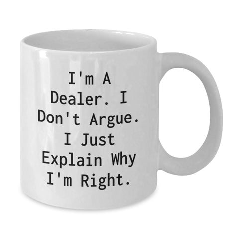 Image of Funny Dealer Gifts from Men to Men, White Coffee Mugs for Christmas Unique Gifts, I'm A Dealer. I Don't Argue. I Just Explain Why I'm Right. - Additional