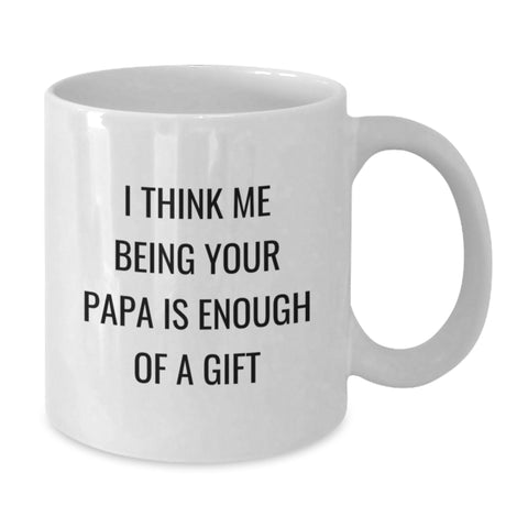 Image of Funny Papa Birthday Unique Gifts from Friends, White Coffee Mug I Think Me Being Your Papa Is Enough Of A Gift - Additional