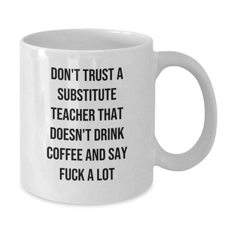 Image of Christmas Unique Gifts for Substitute Teachers - Funny White Coffee Mug - Don't Trust A Substitute Teacher That Doesn't Drink Coffee And Say 'F--k A Lot' Gifts from Men, Women to Coworkers, Family - Additional