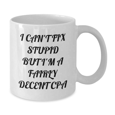 Image of Funny CPA Quote White Coffee Mugs Gifts from Friends, Birthday Unique Gifts for CPA, I Can't Fix Stupid But I'm A Fairly Decent CPA - Additional