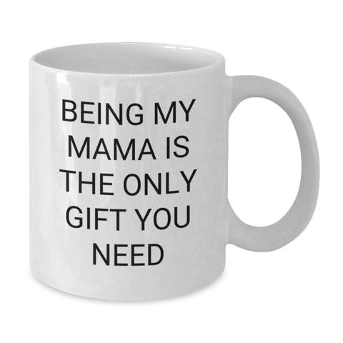 Image of Funny Mama Gifts from Men for Mama - Being My Mama Is The Only Gift You Need White Coffee Mug, Christmas Unique Gifts - Additional