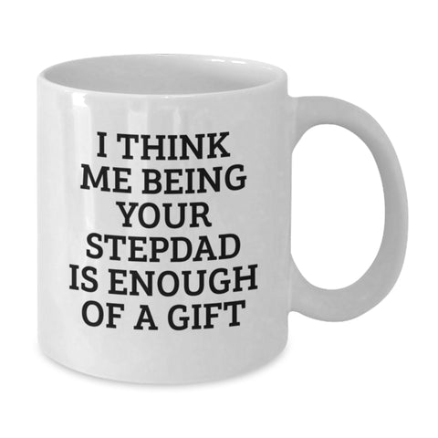 Image of Funny Stepdad Gifts - 'I Think Me Being Your Stepdad Is Enough Of A Gift' White Coffee Mug, 11oz or 15oz, Ceramic, Microwave and Dishwasher Safe, Gifts from Men, for Stepdad's Birthday - Additional
