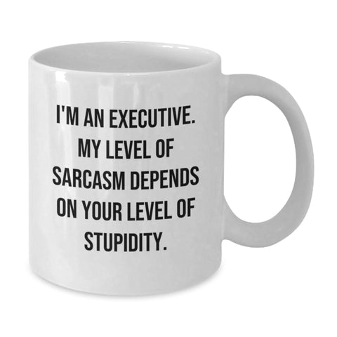 Image of Executive Humor White Coffee Mug, Funny Gifts from Friends to Executive, Birthday Unique Gifts, 'I'm An Executive. My Level Of Sarcasm Depends On Your Level Of Stupidity.' - Additional