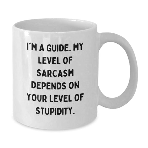 Image of Funny Guide Gifts from Friends for Birthday - White Coffee Mug - 'I'm A Guide. My Level Of Sarcasm Depends On Your Level Of Stupidity.' - Additional