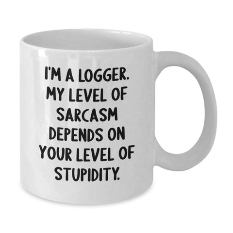 Image of Funny Logger White Coffee Mug Gift for Him from Family - 'I'm A Logger. My Level Of Sarcasm Depends On Your Level Of Stupidity.' - Additional