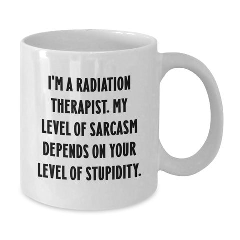 Image of Gifts from Friends, Men, or Family for Radiation Therapist, Funny White Coffee Mug, Christmas Unique Mugs, 'I'm A Radiation Therapist, My Level Of Sarcasm Depends On Your Level Of Stupidity' - Additional