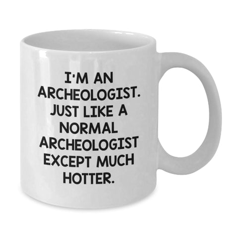 Image of Archeologist Humor Gifts From Friends to Archeologists - I'm An Archeologist. Just Like A Normal Archeologist Except Much Hotter. White Coffee Mug, Perfect Graduation Unique Gifts - Additional