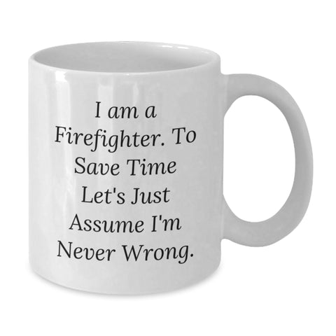 Image of Firefighter Gifts Funny White Coffee Mug I Am A Firefighter. To Save Time Let's Just Assume I'm Never Wrong. Birthday Unique Gifts from Friends - Additional