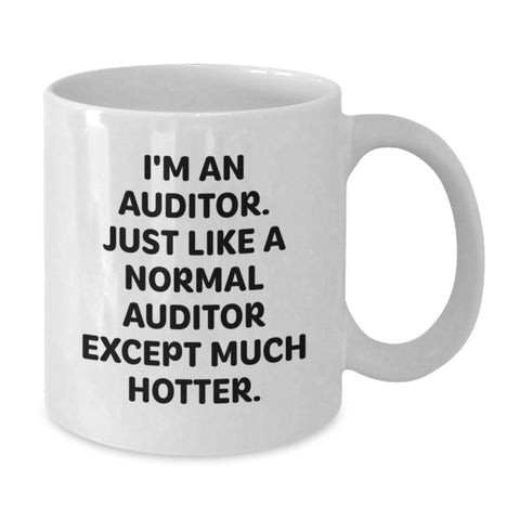 Image of Funny Auditor Gifts from Friends, Gifts for Auditor Graduation Unique White Coffee Mug, I'm An Auditor. Just Like A Normal Auditor Except Much Hotter. - Additional