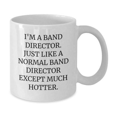 Image of Funny Band Director Mug Gifts from Friends for Graduation - I'm A Band Director. Just Like A Normal Band Director Except Much Hotter. - Additional