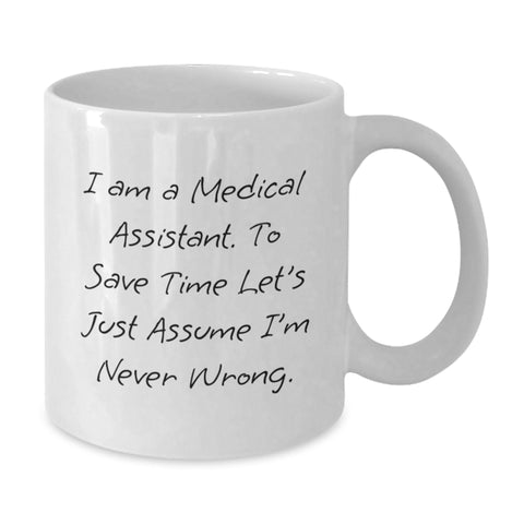Image of Funny Medical Assistant Gifts for Birthday, White Coffee Mugs, 'I Am A Medical Assistant. To Save Time Let's Just Assume I'm Never Wrong.' Motivational Quote from Friends, Family, Co-workers - Additional
