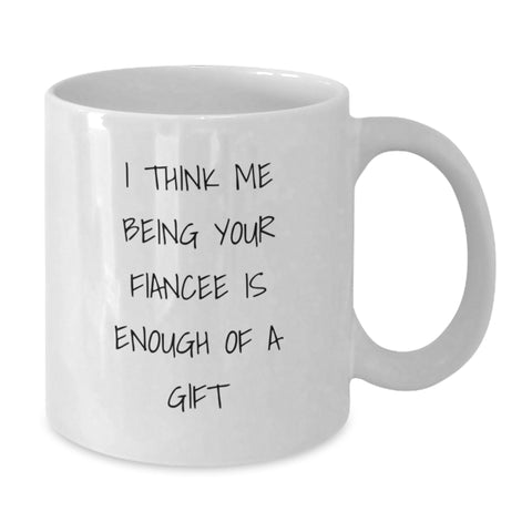 Image of Funny Fiancee Gifts - White Coffee Mug with 'I Think Me Being Your Fiancee Is Enough Of A Gift' Quote, Gifts from Friends, Birthday Unique Presents for Her - Additional