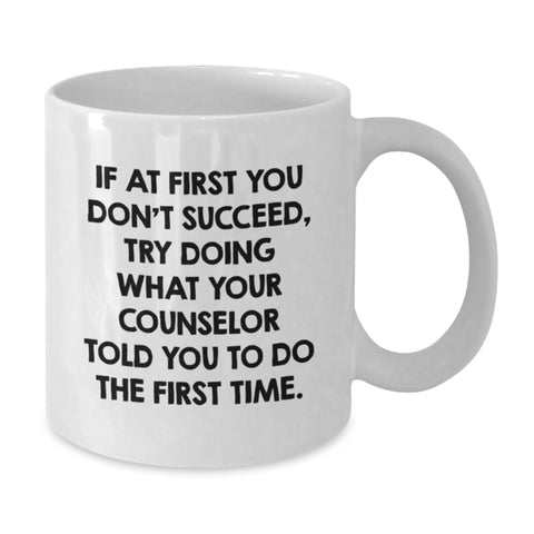 Image of Funny Counselor Gifts from Friends for Counselor - White Coffee Mug for Birthday - If At First You Don't Succeed Try Doing What Your Counselor Told You To Do The First Time - Additional