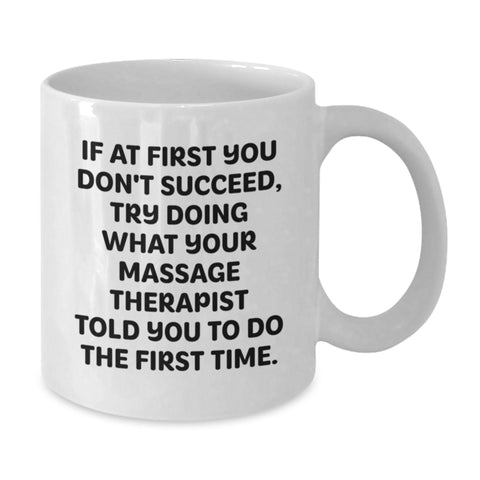 Image of Funny Massage Therapist Gifts from Men, White Coffee Mug for Birthday, Inspirational Quote 'If At First You Don't Succeed, Try Doing What Your Massage Therapist Told You To Do The First Time.' - Additional