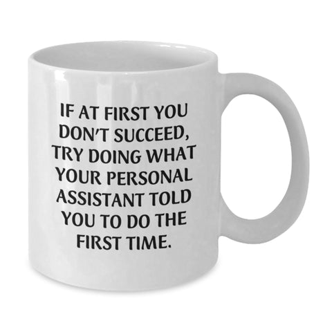 Image of Funny Personal Assistant Gifts for Men, Women, Friends, Coworkers - White Coffee Mug - If At First You Don't Succeed, Try Doing What Your Personal Assistant Told You To Do The First Time. - Additional