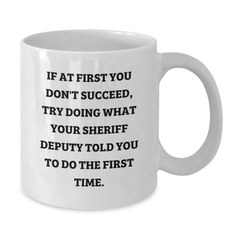 Image of Funny Sheriff Deputy Gifts from Family for Mom's Unique White Coffee Mug - If At First You Don't Succeed, Try Doing What Your Sheriff Deputy Told You To Do The First Time - Additional