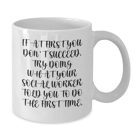 Image of Funny Social Worker Gifts for Men and Women - White Coffee Mug - If At First You Don't Succeed Try Doing What Your Social Worker Told You To Do The First Time - Additional