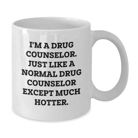 Image of Funny Drug Counselor Gifts from Friends, Gifts for Drug Counselor, White Coffee Mug, 'I'm A Drug Counselor. Just Like A Normal Drug Counselor Except Much Hotter.' - Additional