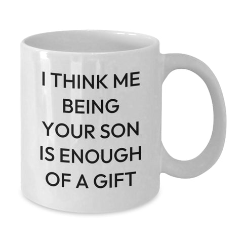 Image of Funny Son Gifts from Mom, Dad, Family, Friends - 'I Think Me Being Your Son Is Enough Of A Gift' White Coffee Mug for Graduation - Additional