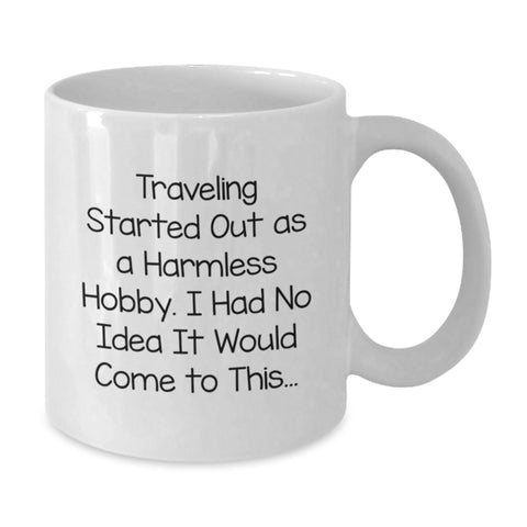 Image of Traveling Started Out As A Harmless Hobby, Funny Quote White Coffee Mug Gifts from Family to Traveling Lovers on Mother's Day - Additional