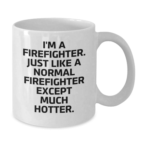 Image of Firefighter Gifts for Him, Funny White Coffee Mug, Graduation Unique Gifts from Friends, 'I'm A Firefighter. Just Like A Normal Firefighter Except Much Hotter.' - Additional