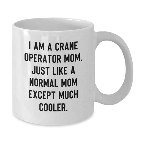 Image of Unique Gifts from Friends and Family for the Awesome Crane Operator Mom, I Am A Crane Operator Mom. Just Like A Normal Mom Except Much Cooler. Funny White Coffee Mug - Additional