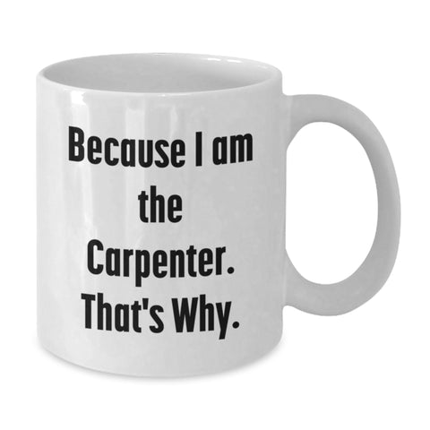 Image of Funny Carpenter Gifts from Parents for Son - White Coffee Mug, 'Because I Am The Carpenter. That's Why.' - Additional