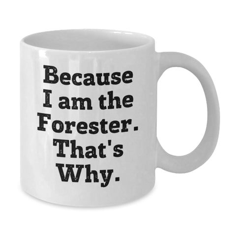 Image of Funny Forester Gifts, White Coffee Mug for Birthday, Because I Am The Forester. That's Why. - Gifts from Friends and Family to Forester - Additional