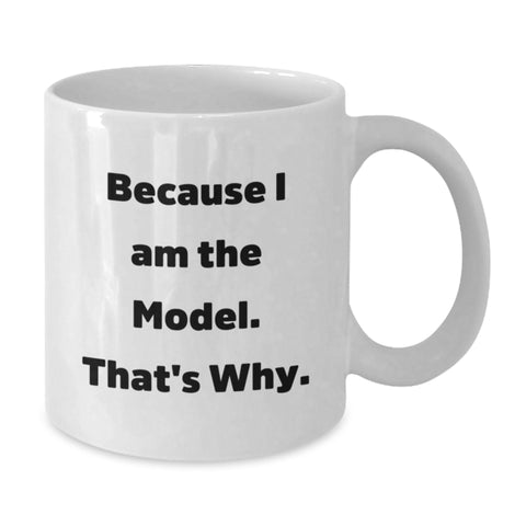 Image of Funny Model Gifts from Men for Model on Mother's Day Unique White Coffee Mugs Because I Am The Model That's Why - Additional